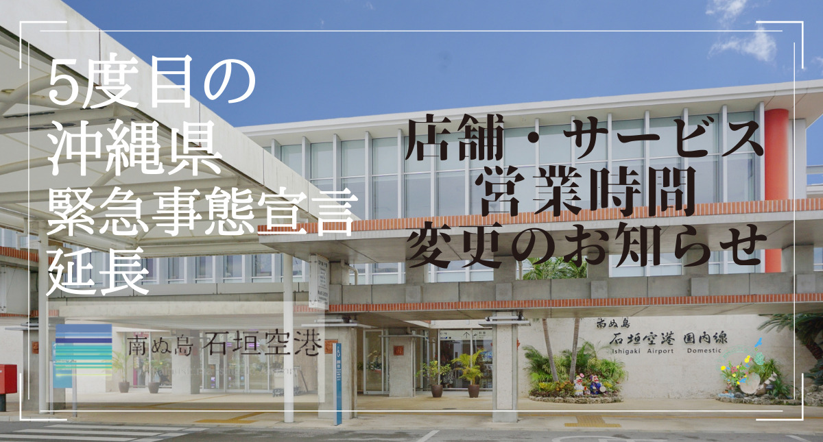 5度目の沖縄県緊急事態宣言延長に伴う南ぬ島石垣空港内のサービス・営業時間変更のお知らせ