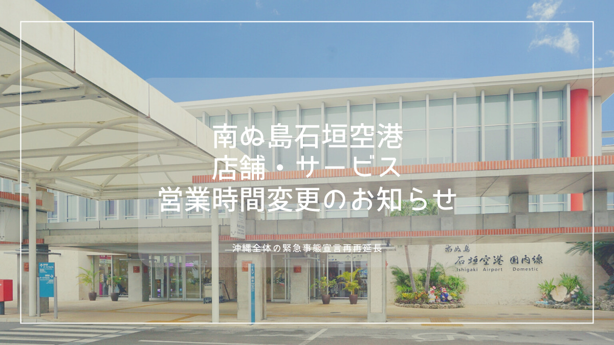 沖縄県緊急事態宣言再再延長に伴う南ぬ島石垣空港内のサービス・営業時間変更のお知らせ